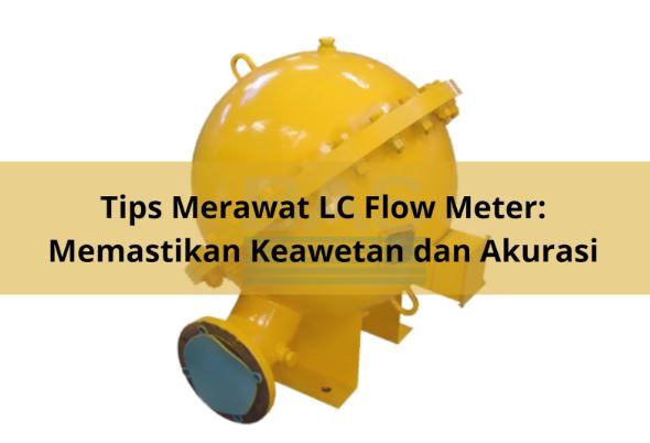 article Tips Merawat LC Flow Meter: Memastikan Keawetan dan Akurasi cover thumbnail