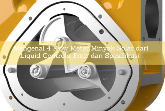 article 4 Flow Meter Minyak Solar dari Liquid Controls: Fitur dan Spesifikasi cover thumbnail